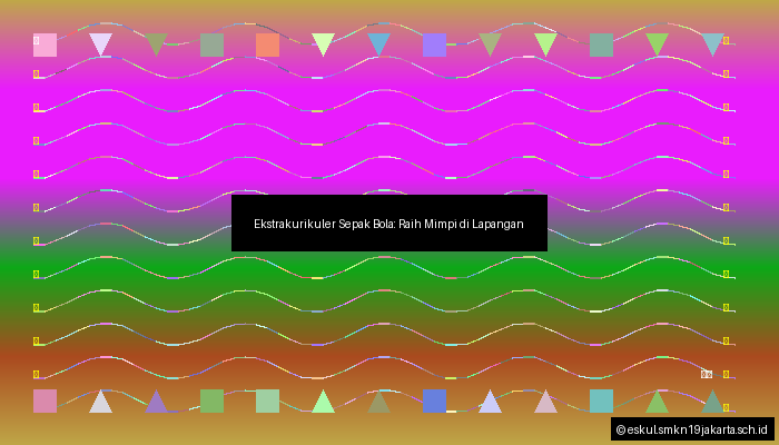 Ekstrakurikuler Sepak Bola: Raih Mimpi di Lapangan